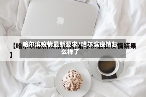 哈尔滨疫情最新要求/哈尔滨疫情怎么样了-第3张图片