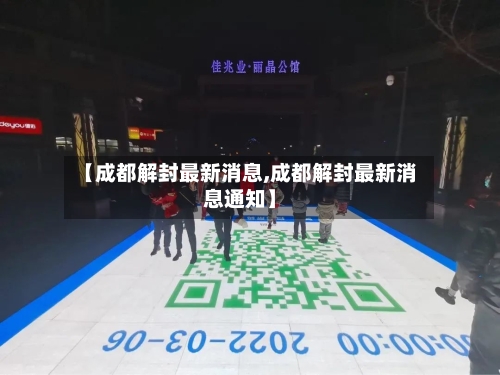 【成都解封最新消息,成都解封最新消息通知】