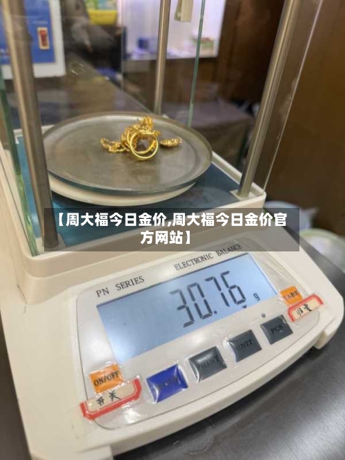 【周大福今日金价,周大福今日金价官方网站】