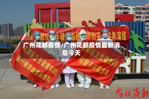 广州花都疫情/广州花都疫情最新消息今天