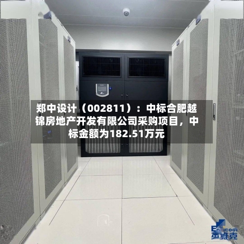 郑中设计（002811）：中标合肥越锦房地产开发有限公司采购项目，中标金额为182.51万元-第3张图片