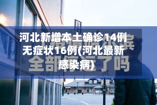 河北新增本土确诊14例无症状16例(河北最新感染病)-第2张图片