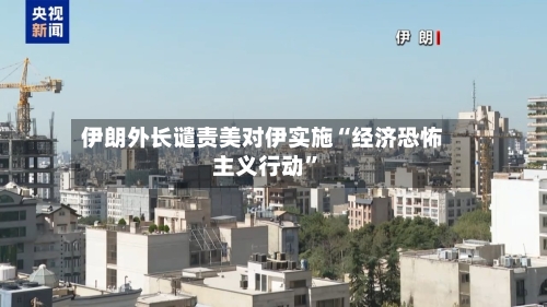 伊朗外长谴责美对伊实施“经济恐怖主义行动”