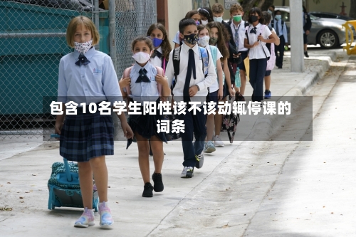 包含10名学生阳性该不该动辄停课的词条-第3张图片