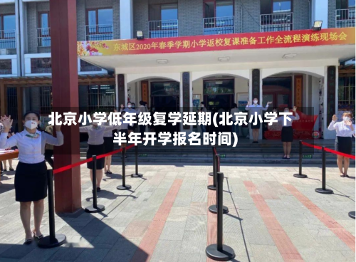 北京小学低年级复学延期(北京小学下半年开学报名时间)-第2张图片