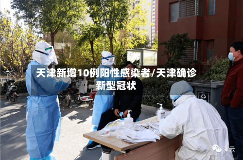 天津新增10例阳性感染者/天津确诊新型冠状