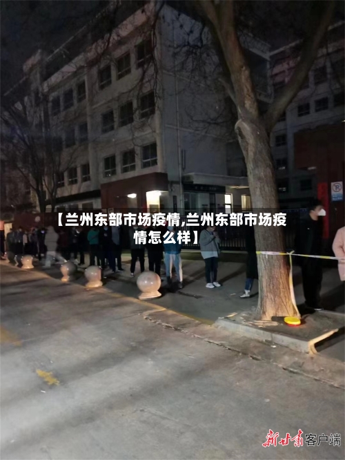 【兰州东部市场疫情,兰州东部市场疫情怎么样】-第2张图片