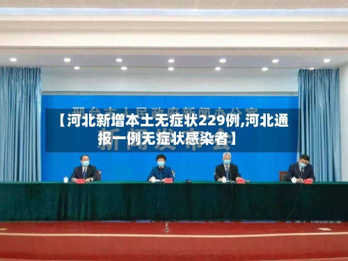 【河北新增本土无症状229例,河北通报一例无症状感染者】-第2张图片