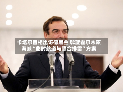 卡塔尔首相出访德黑兰 斡旋霍尔木兹海峡“临时航道与联合排雷”方案-第3张图片