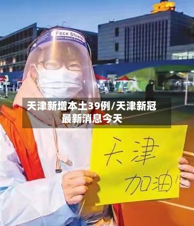 天津新增本土39例/天津新冠最新消息今天