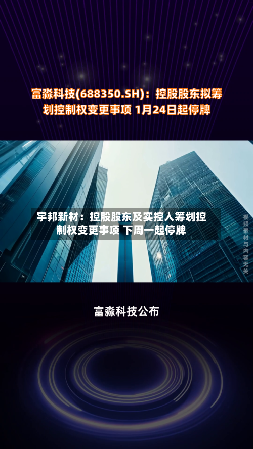 宇邦新材：控股股东及实控人筹划控制权变更事项 下周一起停牌