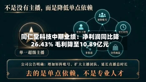 同仁堂科技中期业绩：净利润同比降26.43% 毛利降至10.89亿元-第2张图片