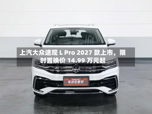 上汽大众途观 L Pro 2027 款上市	，限时置换价 14.99 万元起-第2张图片