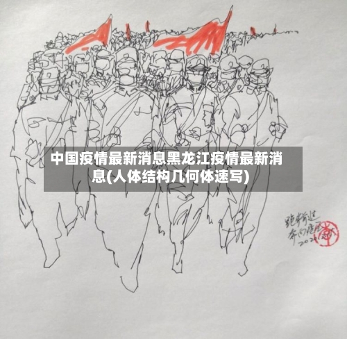中国疫情最新消息黑龙江疫情最新消息(人体结构几何体速写)-第3张图片
