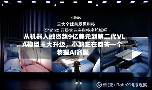从机器人融资超9亿美元到第二代VLA模型重大升级	，小鹏正在回答一个物理AI命题-第2张图片