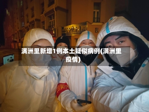 满洲里新增1例本土疑似病例(满洲里疫情)-第2张图片