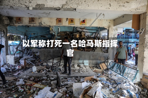 以军称打死一名哈马斯指挥官-第2张图片