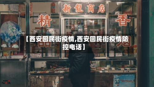 【西安回民街疫情,西安回民街疫情防控电话】-第3张图片