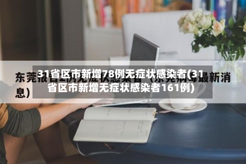 31省区市新增78例无症状感染者(31省区市新增无症状感染者161例)