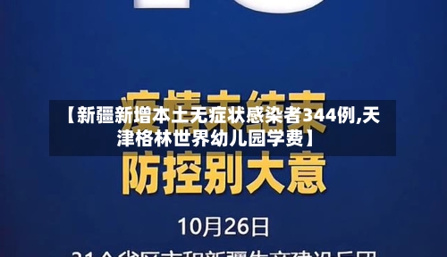 【新疆新增本土无症状感染者344例,天津格林世界幼儿园学费】