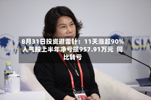 8月31日投资避雷针:11天涨超90%人气股上半年净亏损957.91万元 同比转亏-第2张图片