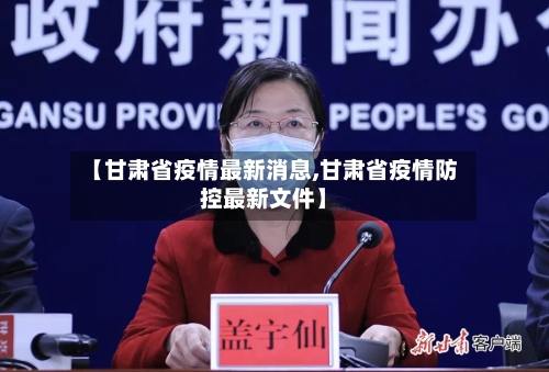 【甘肃省疫情最新消息,甘肃省疫情防控最新文件】-第3张图片