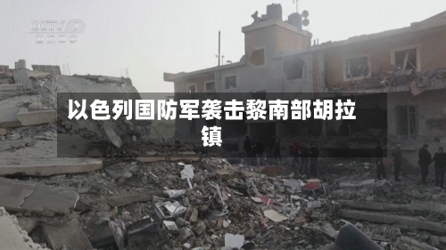 以色列国防军袭击黎南部胡拉镇-第2张图片