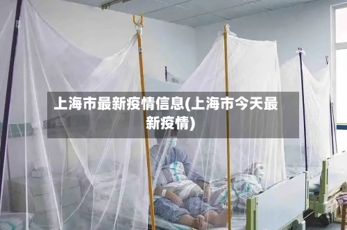 上海市最新疫情信息(上海市今天最新疫情)