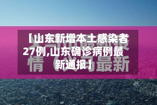 【山东新增本土感染者27例,山东确诊病例最新通报】-第2张图片