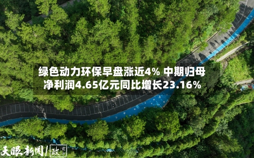 绿色动力环保早盘涨近4% 中期归母净利润4.65亿元同比增长23.16%-第2张图片