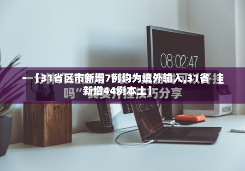 【31省区市新增7例均为境外输入,31省新增44例本土】-第3张图片