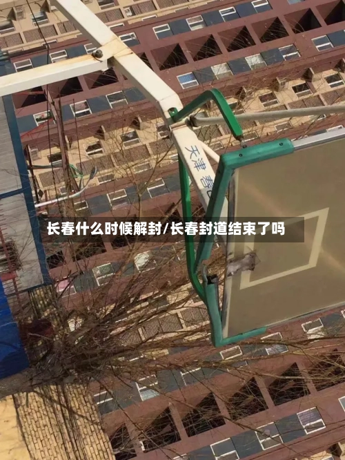长春什么时候解封/长春封道结束了吗