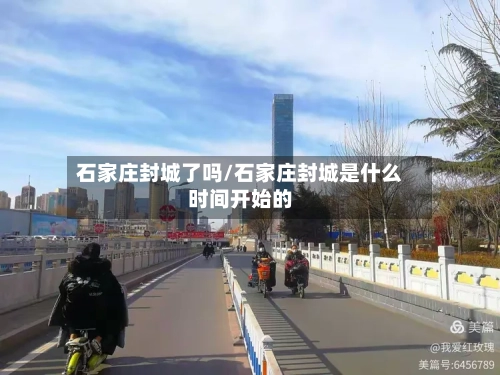 石家庄封城了吗/石家庄封城是什么时间开始的-第2张图片