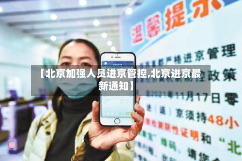 【北京加强人员进京管控,北京进京最新通知】-第2张图片