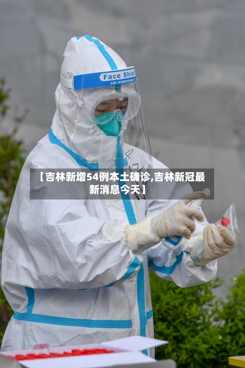【吉林新增54例本土确诊,吉林新冠最新消息今天】-第3张图片