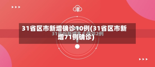 31省区市新增确诊10例(31省区市新增71例确诊)-第2张图片