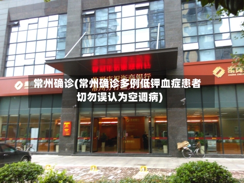 常州确诊(常州确诊多例低钾血症患者切勿误认为空调病)-第3张图片
