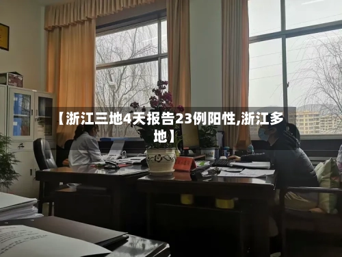 【浙江三地4天报告23例阳性,浙江多地】