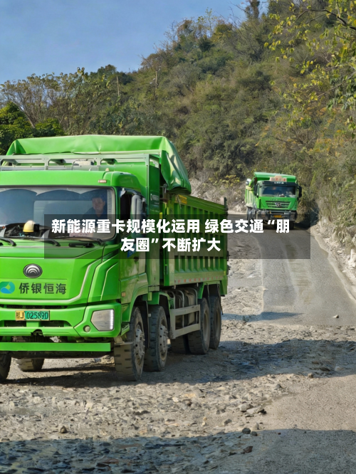 新能源重卡规模化运用 绿色交通“朋友圈”不断扩大-第2张图片