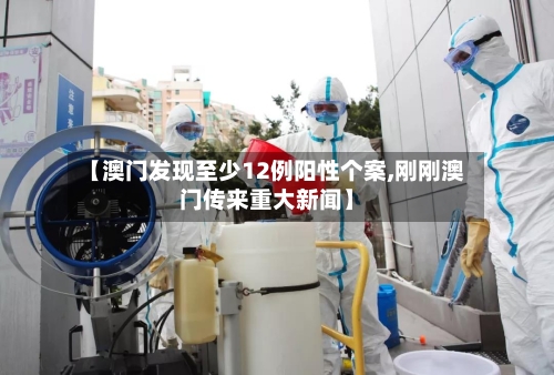 【澳门发现至少12例阳性个案,刚刚澳门传来重大新闻】-第3张图片
