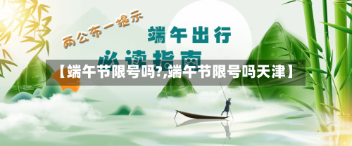 【端午节限号吗?,端午节限号吗天津】