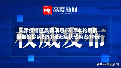 天津疫情区最新消息/天津本轮疫情报告确诊病例31例无症状感染者10例