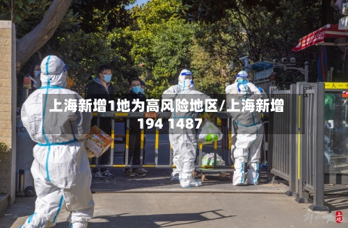 上海新增1地为高风险地区/上海新增194 1487-第1张图片