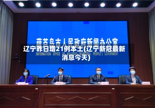辽宁昨日增21例本土(辽宁新冠最新消息今天)