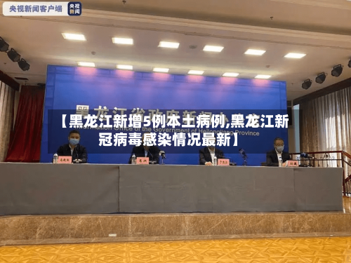 【黑龙江新增5例本土病例,黑龙江新冠病毒感染情况最新】-第2张图片
