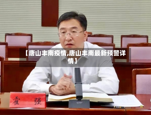 【唐山丰南疫情,唐山丰南最新预警详情】
