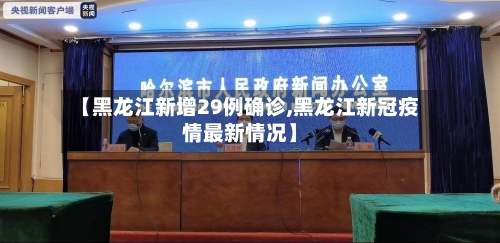 【黑龙江新增29例确诊,黑龙江新冠疫情最新情况】