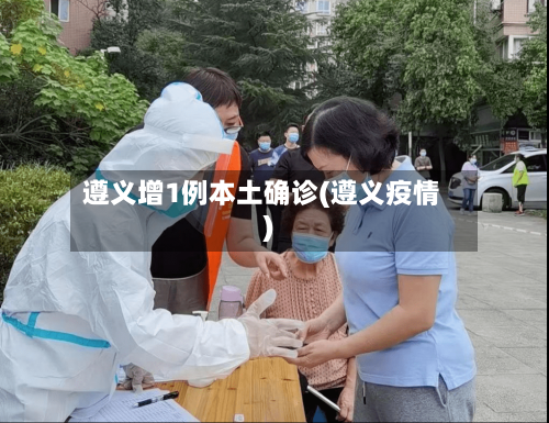 遵义增1例本土确诊(遵义疫情)-第2张图片
