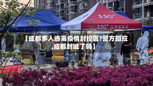 【成都多人逃离疫情封控区?警方回应,成都封城了吗】-第2张图片