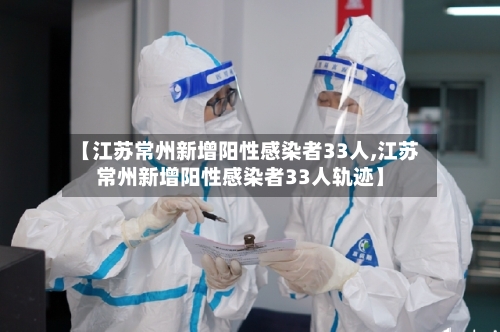 【江苏常州新增阳性感染者33人,江苏常州新增阳性感染者33人轨迹】-第2张图片